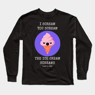 I Scream You Scream The Ice Cream Screams Long Sleeve T-Shirt